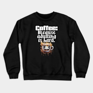 Coffee: Because adulting is hard. Crewneck Sweatshirt